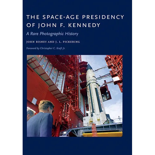 The Space-Age Presidency of John F. Kennedy: A Rare Photographic History