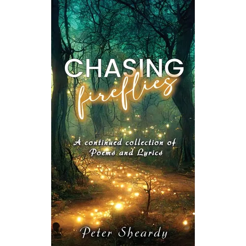 Chasing Fireflies: A continued collection of Poems and Lyrics - Hardcover