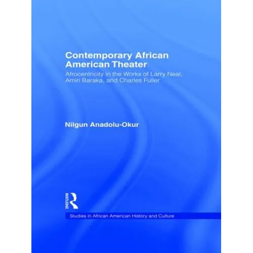 Contemporary African American Theater: Afrocentricity in the Works of Larry Neal, Amiri Baraka, and Charles Fuller