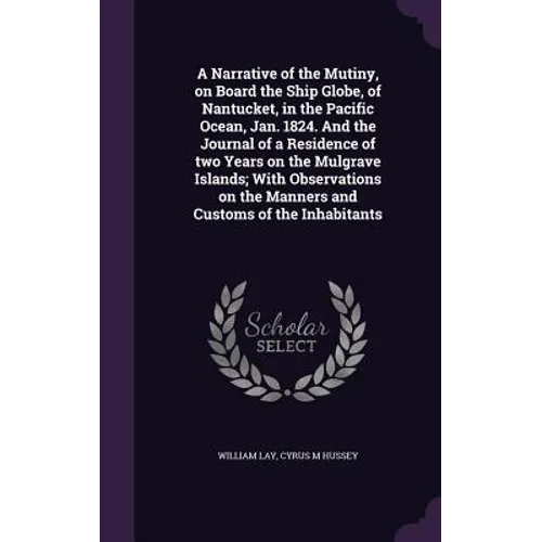 A Narrative of the Mutiny, on Board the Ship Globe, of Nantucket, in the Pacific Ocean, Jan. 1824. And the Journal of a Residence of two Years on the