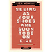 Seeing As Your Shoes Are Soon to be on Fire: Essays