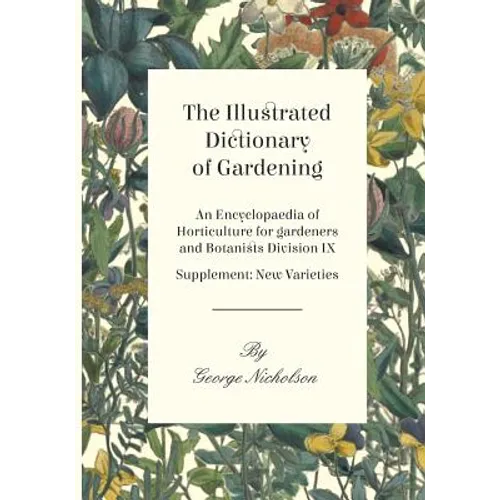 The Illustrated Dictionary of Gardening - An Encyclopaedia of Horticulture for gardeners and Botanists Division IX - Supplement: New Varieties