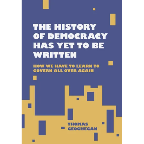 The History of Democracy Has Yet to Be Written: How We Have to Learn to Govern All Over Again