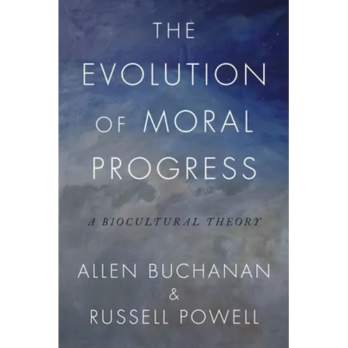The Evolution of Moral Progress: A Biocultural Theory