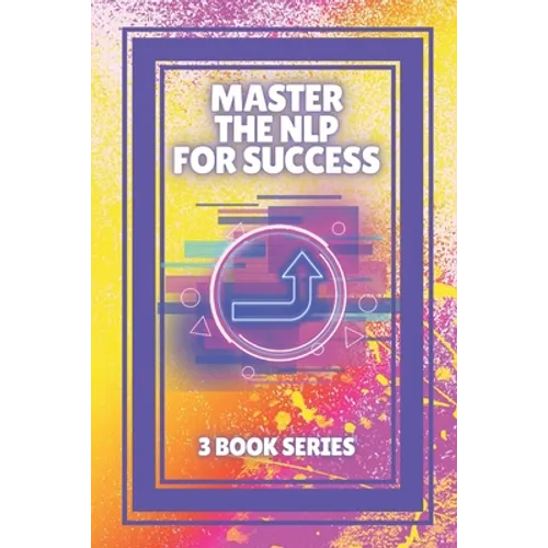 Master the Nlp for Success: SERIES of 3 powerful BOOKS on NEUROLINGUISTIC PROGRAMMING (NLP) AND PERSONAL DEVELOPMENT!