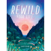Rewild Your Life: Reconnect to Nature Over 52 Seasonal Projects