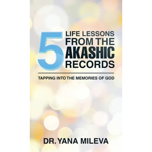Five Life Lessons from the Akashic Records: Tapping into the Memories of God