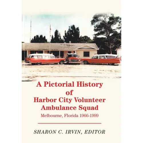 A Pictorial History of Harbor City Volunteer Ambulance Squad: Melbourne, Florida 1966-1999