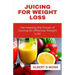 Juicing for Weight Loss: Harnessing the Power of Juicing for Effective Weight Loss