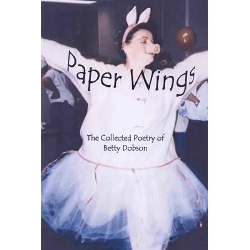 Paper Wings: The Collected Poetry Of Betty Dobson