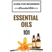 Essential Oils 101: Essential Oils for beginners - Essential Oils 101 - Essential Oils Guide Basics (FREE BONUS INCLUDED)