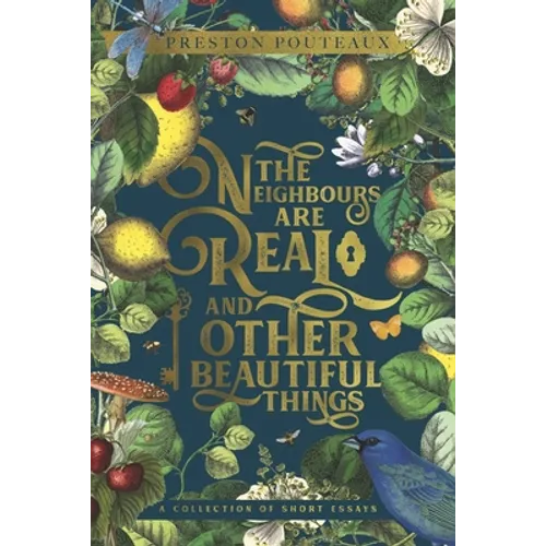 The Neighbours Are Real and Other Beautiful Things: A Collection of Short Essays