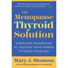 The Menopause Thyroid Solution: Overcome Menopause by Solving Your Hidden Thyroid Problems