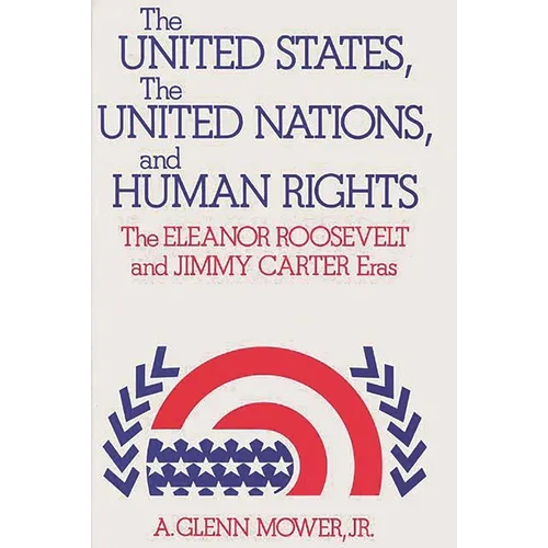 The United States, the United Nations, and Human Rights: The Eleanor Roosevelt and Jimmy Carter Eras - Hardcover