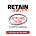 Retain-ability: Retaining Talent in a Complex Workplace