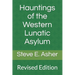 Hauntings of the Western Lunatic Asylum: Revised Edition
