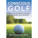 Conscious Golf: The Three Secrets of Success in Business, Life and Golf