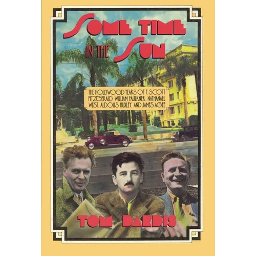 Some Time in the Sun: The Hollywood Years of F. Scott Fitzgerald, William Faulkner, Nathanael West, Aldous Huxley & J Agee - Paperback