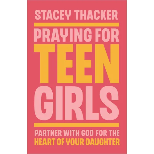 Praying for Teen Girls: Partner with God for the Heart of Your Daughter