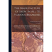 The Manufacture of Iron, in All Its Various Branches: Including a Description of Wood-Cutting, Coal Digging, and the Burning of Charcoal and Coke; the