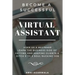 Become a Successful Virtual Assistant (Va): Even as a Beginner: Learn the Business Side of Getting and Keeping Clients & Ditch Your Soul Sucking Job