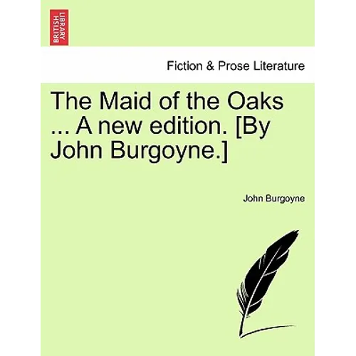 The Maid of the Oaks ... a New Edition. [By John Burgoyne.]