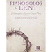 Piano Solos for Lent 30 Contemplative Hymns and Classical Piano Songs Worship Devotional and Sacred Sheet Music for Church Musicians Services and Perf