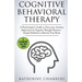 Cognitive Behavioral Therapy: A Psychologist's Guide to Overcome Anxiety, Depression & Negative Thought Patterns - Simple Methods to Retrain Your Brai