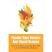 Popular Vape Recipes And Eliquid Recipes: How To Make E-Juice Recipes With Fun And Refreshing Recipes: Fruity E Juice Recipes