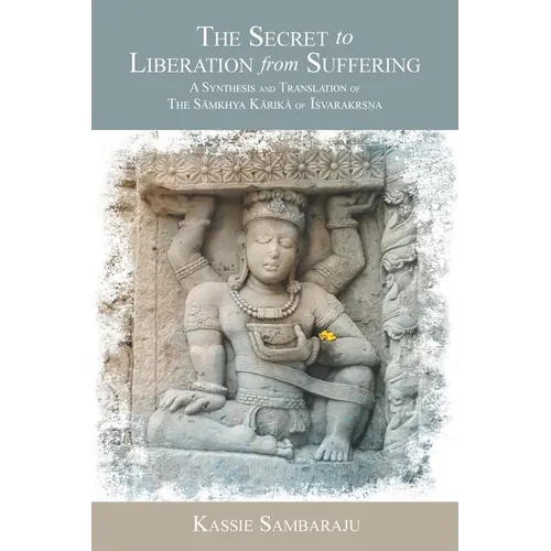 The Secret to Liberation from Suffering: A Synthesis and Translation of The Sāṁkhya Kārikā of ĪśvarakṛṣM