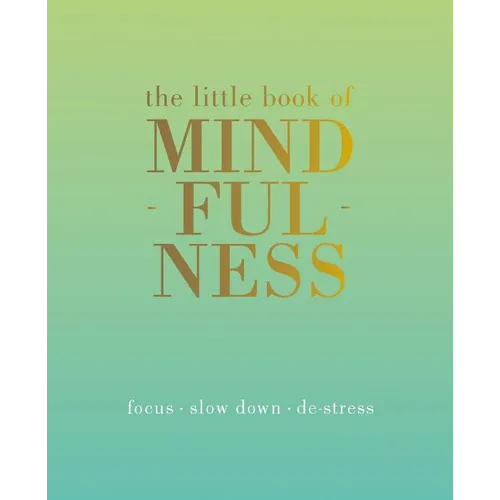 The Little Book of Mindfulness: Focus. Slow Down. De-Stress.