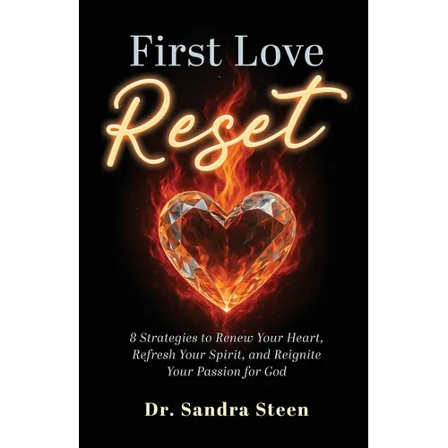 First Love Reset: 8 Strategies to Renew Your Heart, Refresh Your Spirit, and Reignite Your Passion for God