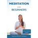 Meditation For Beginners: 5 Simple and Effective Techniques To Calm Your Mind, Gain Focus, Inner Peace and Happiness