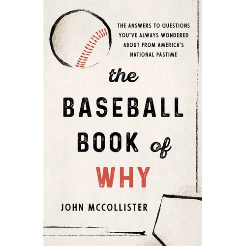 The Baseball Book of Why: The Answers to Questions You've Always Wondered about from America's National Pastime