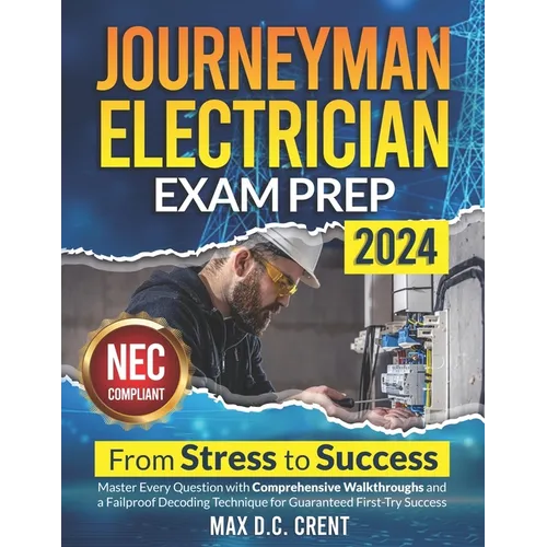 Journeyman Electrician Exam Prep: From STRESS to SUCCESS: Master Every Question with Comprehensive Walkthroughs and a Failproof Decoding Technique for