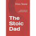 The Stoic Dad: Timeless Lessons on Patience, Presence, and Raising Resilient Children