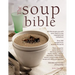 The Soup Bible: All the Soups You Will Ever Need in One Inspirational Collection - Over 200 Recipes from Around the World