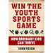 Win the Youth Sports Game: How Ordinary Kids Can Thrive