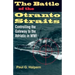 The Battle of the Otranto Straits: Controlling the Gateway to the Adriatic in World War I