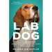 Lab Dog: A Beagle and His Human Investigate the Surprising World of Animal Research
