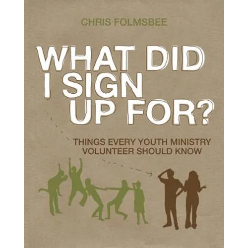 What Did I Sign Up For?: Things Every Youth Ministry Volunteer Should Know