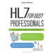 HL7 For Busy Professionals: Your No Sweat Guide to Understanding HL7