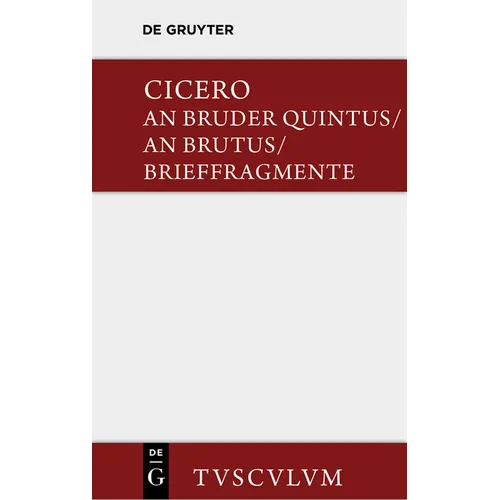 An Bruder Quintus. an Brutus. Brieffragmente / Epistulae AD Quintum Fratrem. Epistulae AD Brutum. Fragmenta Epistularum. Accedit Q. Tulli Ciceronis Co