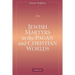 Jewish Martyrs in the Pagan and Christian Worlds