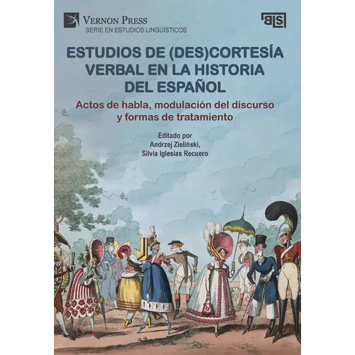 Estudios de (des)cortesía verbal en la historia del español: Actos de habla, modulación del discurso y formas de tratamiento: Actos de habla, modulaci