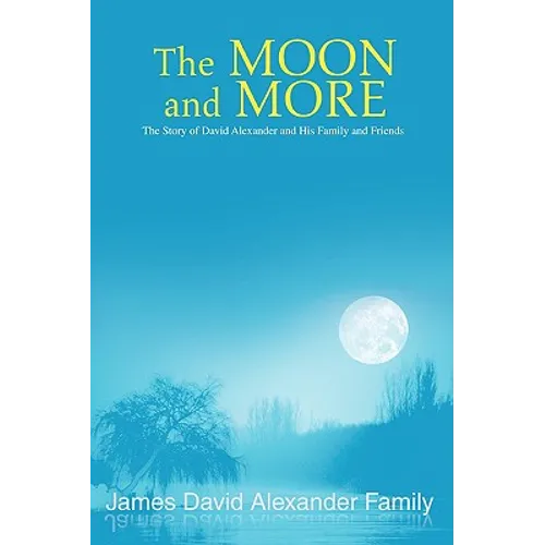 The Moon and More: The Story of David Alexander and His Family and Friends