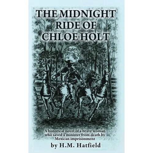 The Midnight Ride of Chloe Holt: A historical novel of a brave woman who saved a minister from death by Mexican imprisonment