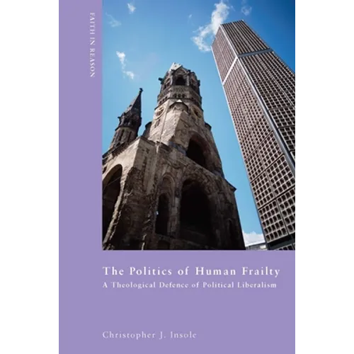The Politics of Human Frailty: A Theological Defense of Political Liberalism