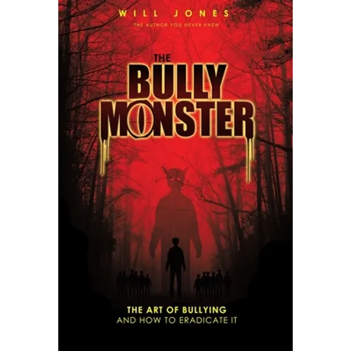 The Bully Monster: The Art of Bullying and How to Eradicate It