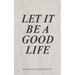 Let It Be A Good Life